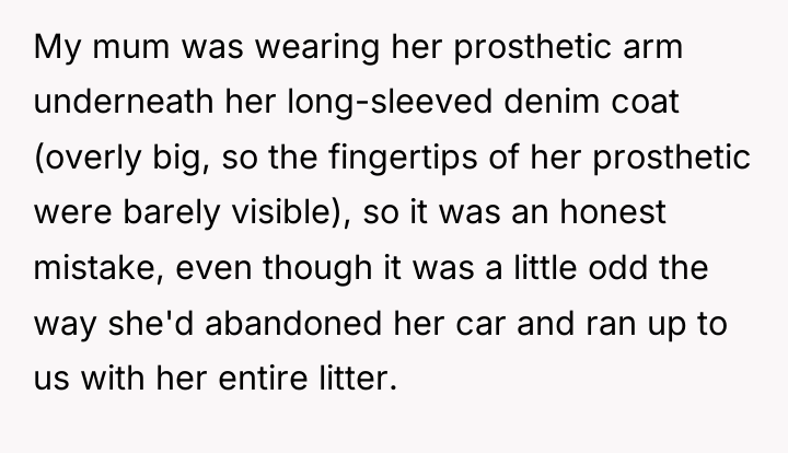 My mum was wearing her prosthetic arm underneath her long-sleeved...