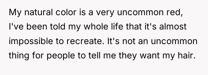 My natural color is a very uncommon red, I've been...