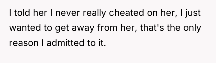 I told her I never really cheated on her, I...