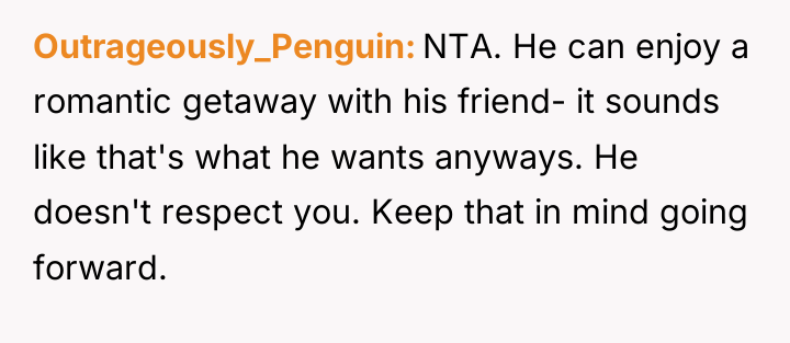 Outrageously_Penguin NTA. He can enjoy a romantic getaway with his...
