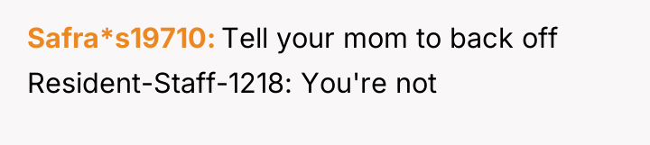 Safra*s19710 Tell your mom to back off Resident-Staff-1218: You're not
