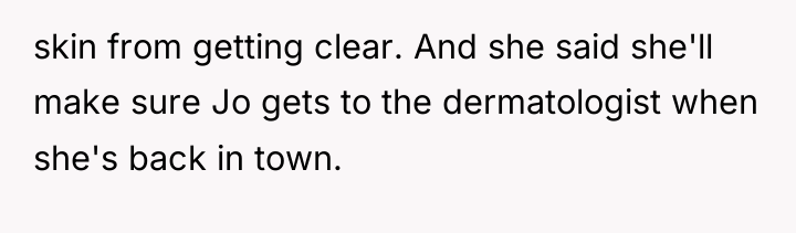 skin from getting clear. And she said she'll make sure...