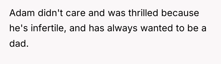 Adam didn't care and was thrilled because he's infertile, and...