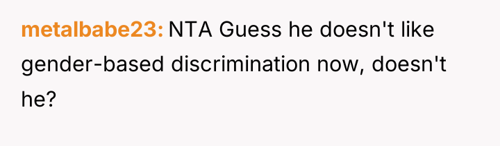 metalbabe23 NTA Guess he doesn't like gender-based discrimination now, doesn't...