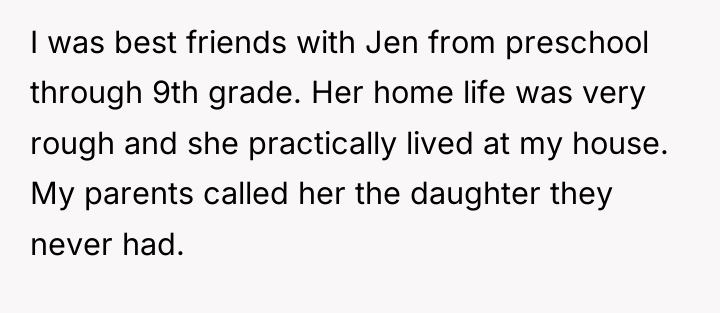 I was best friends with Jen from preschool through 9th...