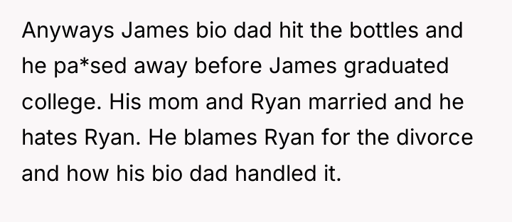 Anyways James bio dad hit the bottles and he pa*sed...