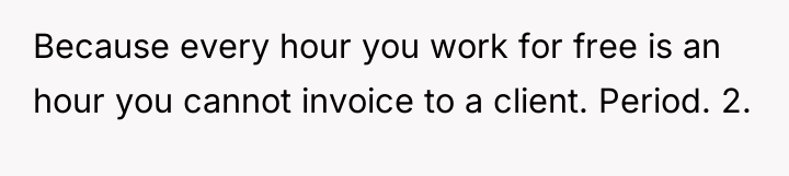 Because every hour you work for free is an hour...