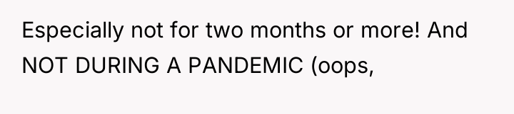 Especially not for two months or more! And NOT DURING...