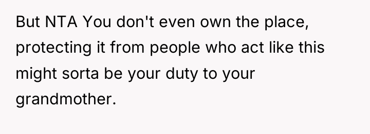 But NTA You don't even own the place, protecting it...