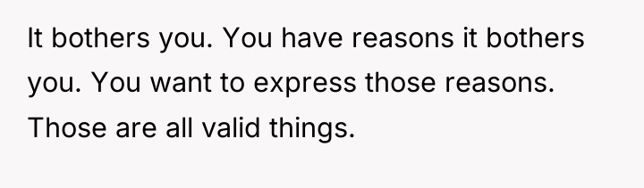 It bothers you. You have reasons it bothers you. You...