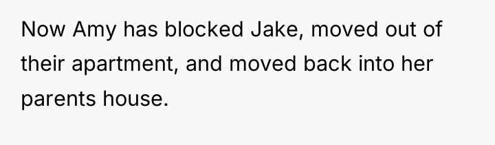 Now Amy has blocked Jake, moved out of their apartment,...
