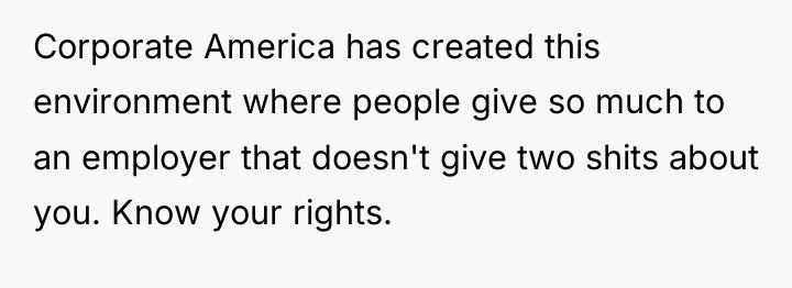 Corporate America has created this environment where people give so...