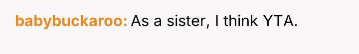 babybuckaroo As a sister, I think YTA.