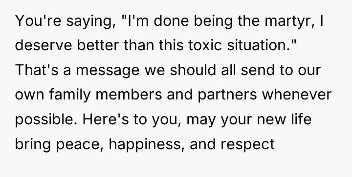 You're saying, "I'm done being the martyr, I deserve better...