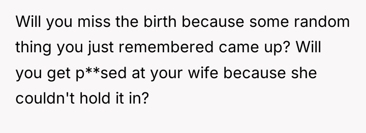 Will you miss the birth because some random thing you...
