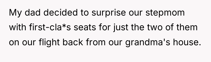 My dad decided to surprise our stepmom with first-cla*s seats...