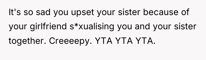 It's so sad you upset your sister because of your...
