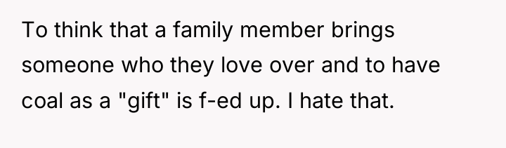 To think that a family member brings someone who they...