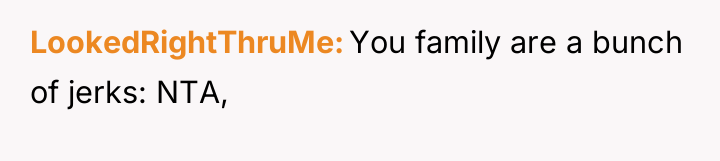 LookedRightThruMe You family are a bunch of jerks: NTA,