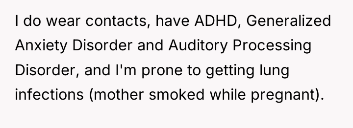 I do wear contacts, have ADHD, Generalized Anxiety Disorder and...