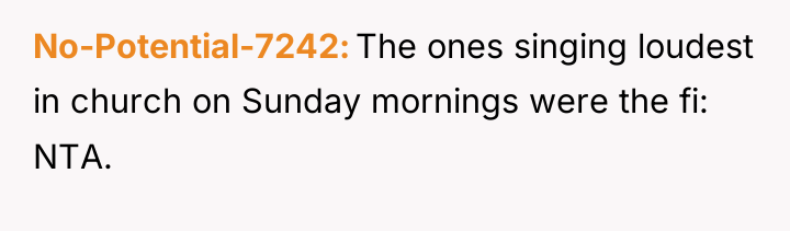 No-Potential-7242 The ones singing loudest in church on Sunday mornings...