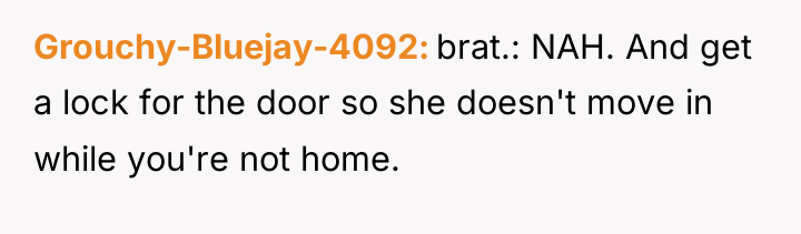 Grouchy-Bluejay-4092 brat.: NAH. And get a lock for the door...