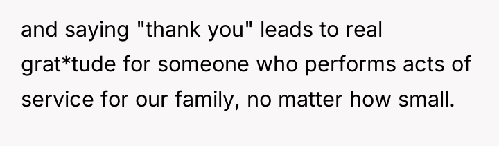 and saying "thank you" leads to real grat*tude for someone...