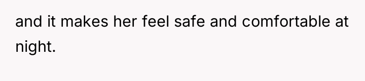 and it makes her feel safe and comfortable at night.