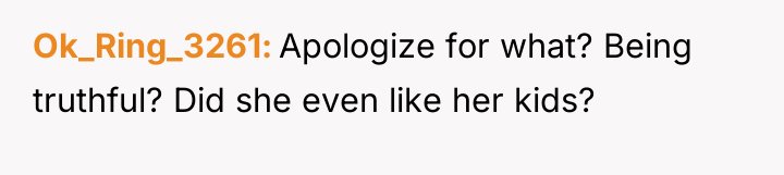 Ok_Ring_3261 Apologize for what? Being truthful? Did she even like...