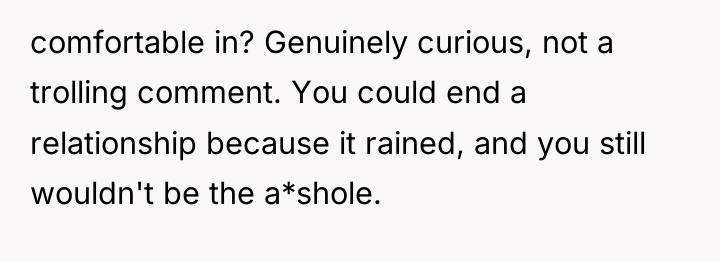 comfortable in? Genuinely curious, not a trolling comment. You could...