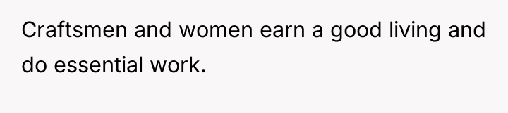 Craftsmen and women earn a good living and do essential...