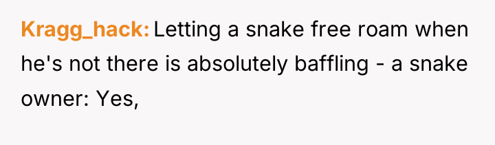 Kragg_hack Letting a snake free roam when he's not there...