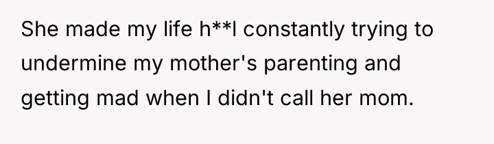 She made my life h**l constantly trying to undermine my...