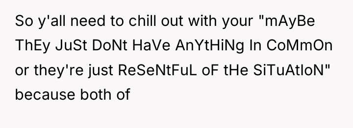 So y'all need to chill out with your "mAyBe ThEy...