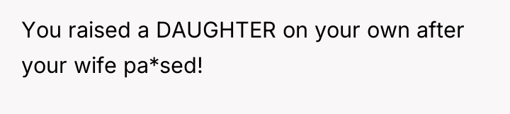 You raised a DAUGHTER on your own after your wife...
