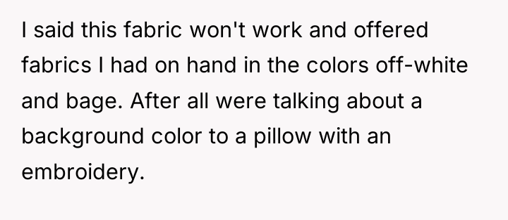 I said this fabric won't work and offered fabrics I...