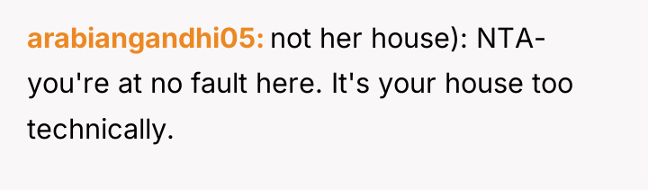 arabiangandhi05 not her house): NTA- you're at no fault here....