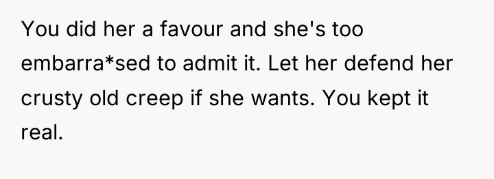 You did her a favour and she's too embarra*sed to...