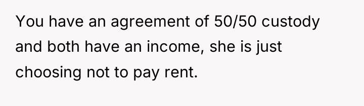 You have an agreement of 50/50 custody and both have...