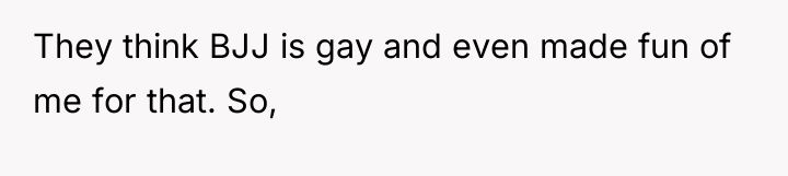 They think BJJ is gay and even made fun of...