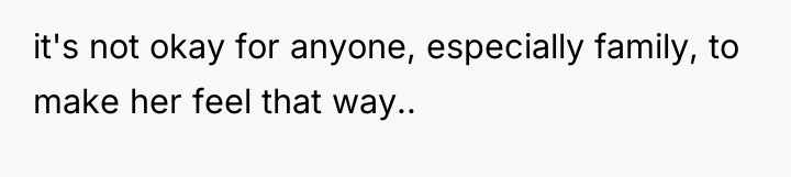 it's not okay for anyone, especially family, to make her...