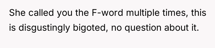She called you the F-word multiple times, this is disgustingly...