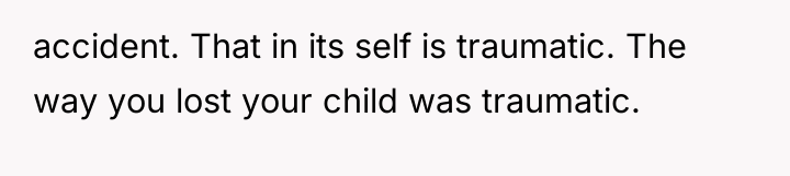 accident. That in its self is traumatic. The way you...