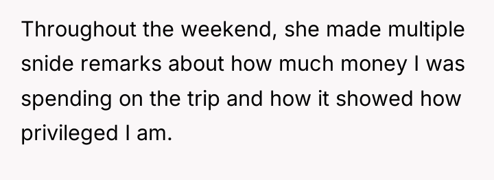 Throughout the weekend, she made multiple snide remarks about how...