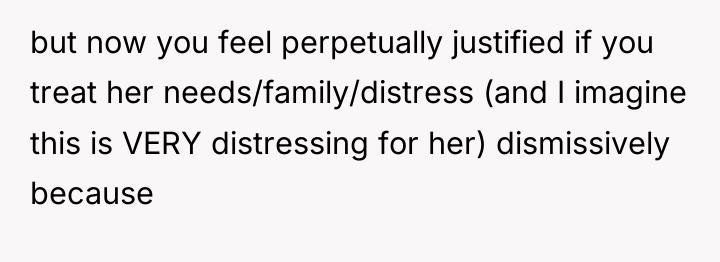 but now you feel perpetually justified if you treat her...