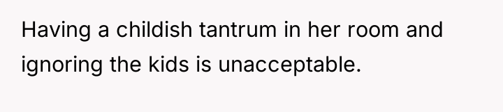 Having a childish tantrum in her room and ignoring the...