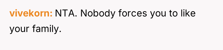 vivekorn NTA. Nobody forces you to like your family.