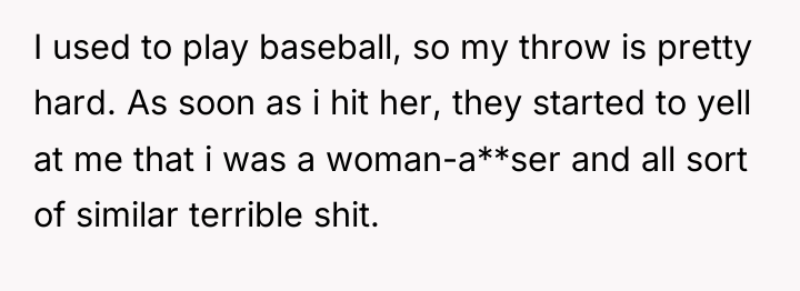 I used to play baseball, so my throw is pretty...