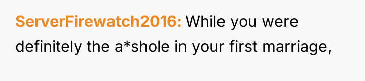 ServerFirewatch2016 While you were definitely the a*shole in your first...