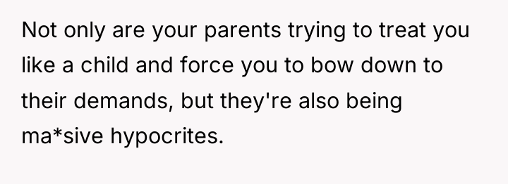 Not only are your parents trying to treat you like...
